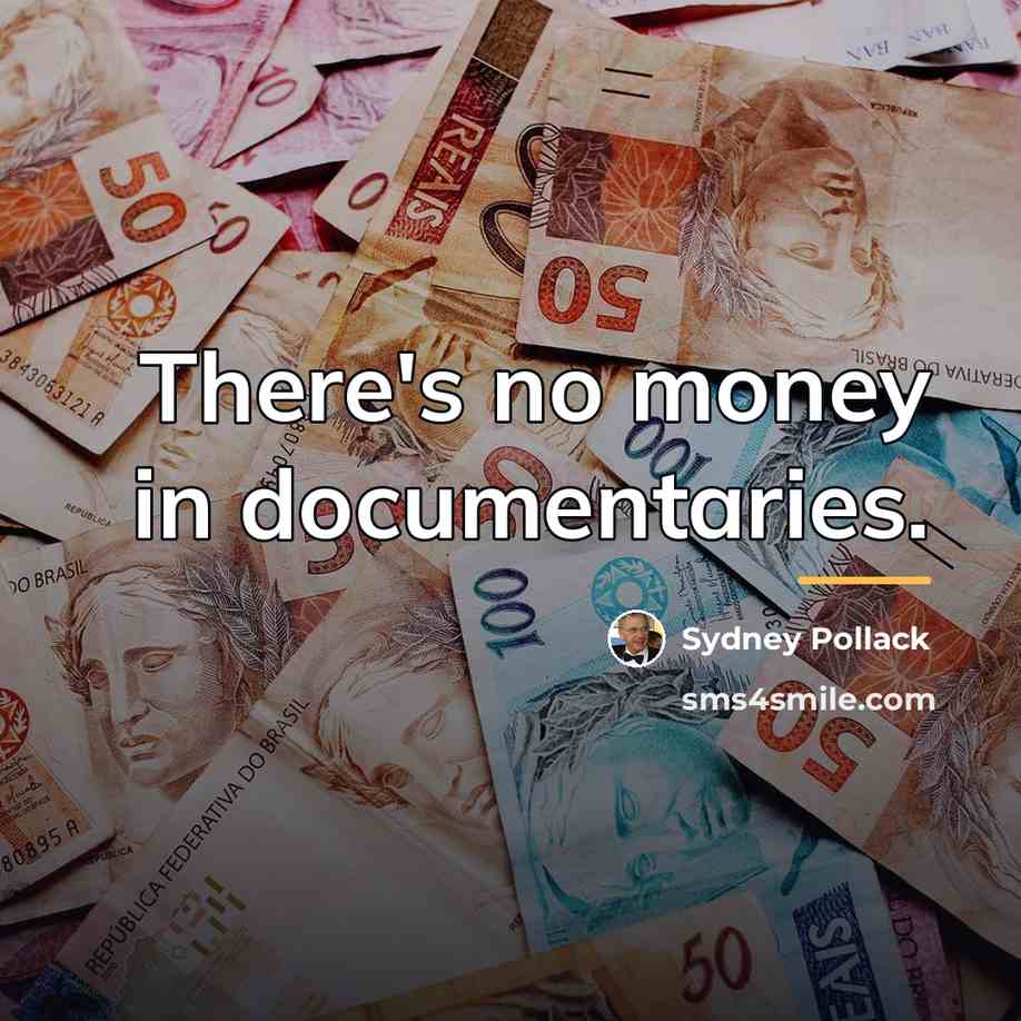 “There's no money in documentaries.…” quote by Sydney Pollack