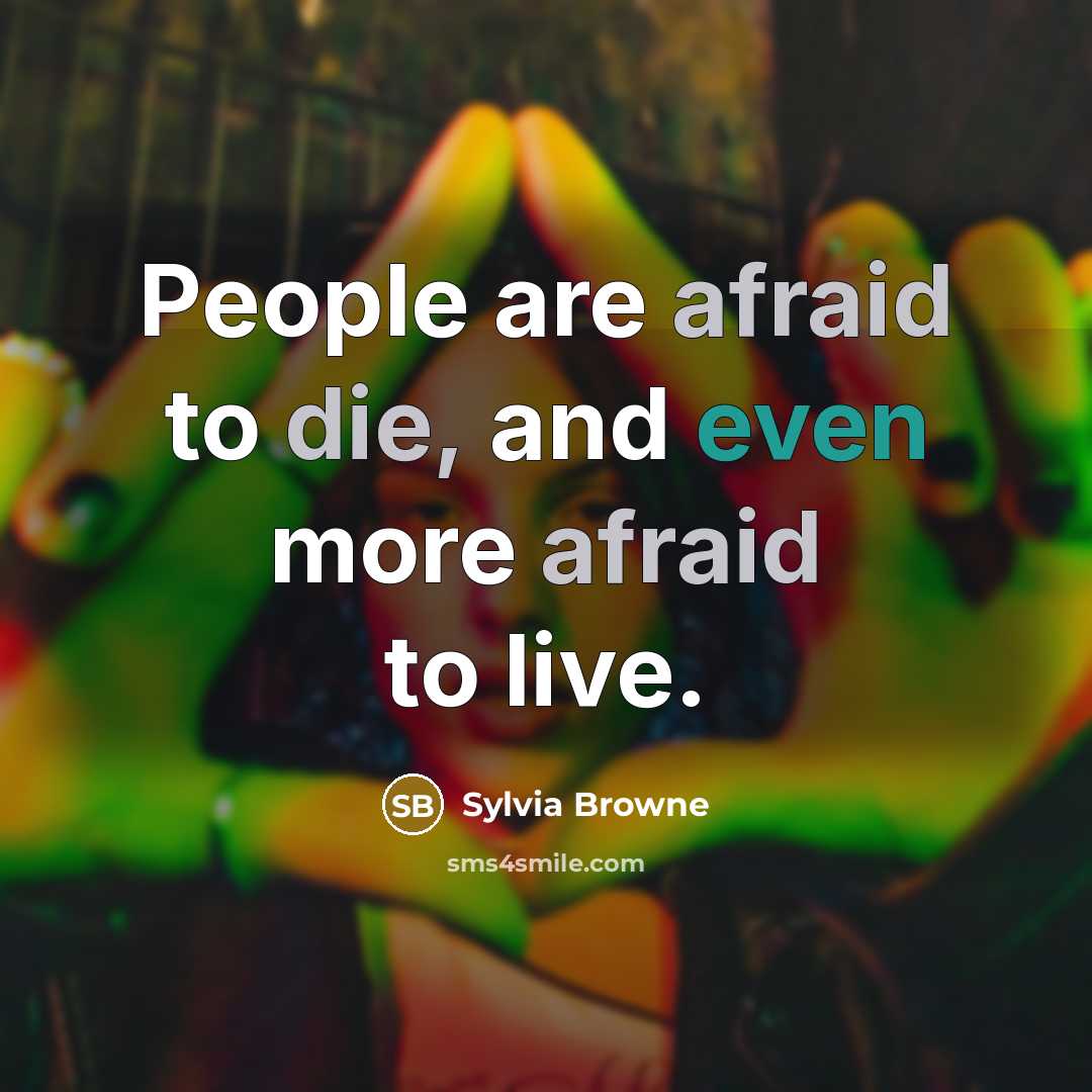 “People are afraid to die, and even more afraid to live.” quote by Sylvia Browne