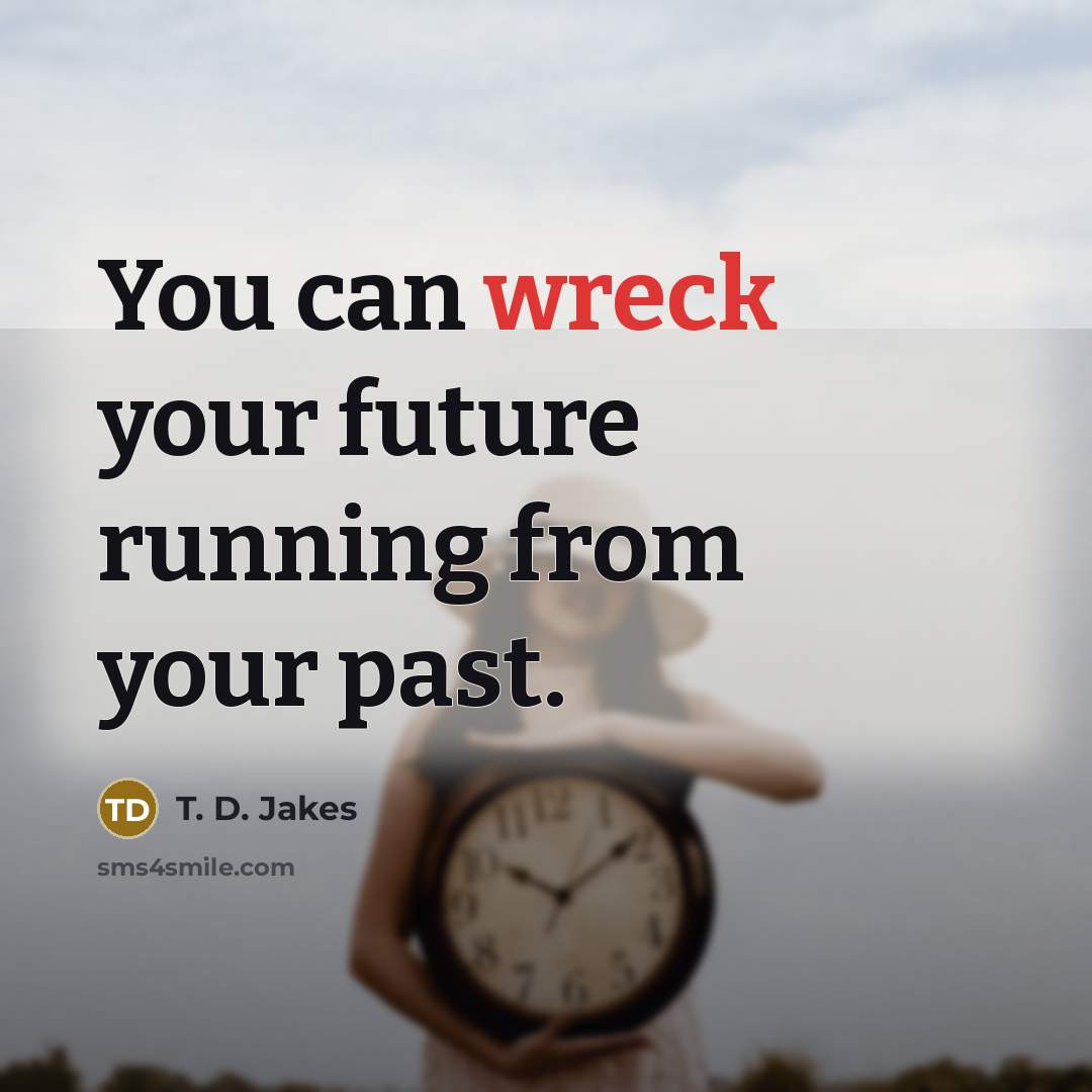“You can wreck your future running from your past.…” quote by T. D. Jakes