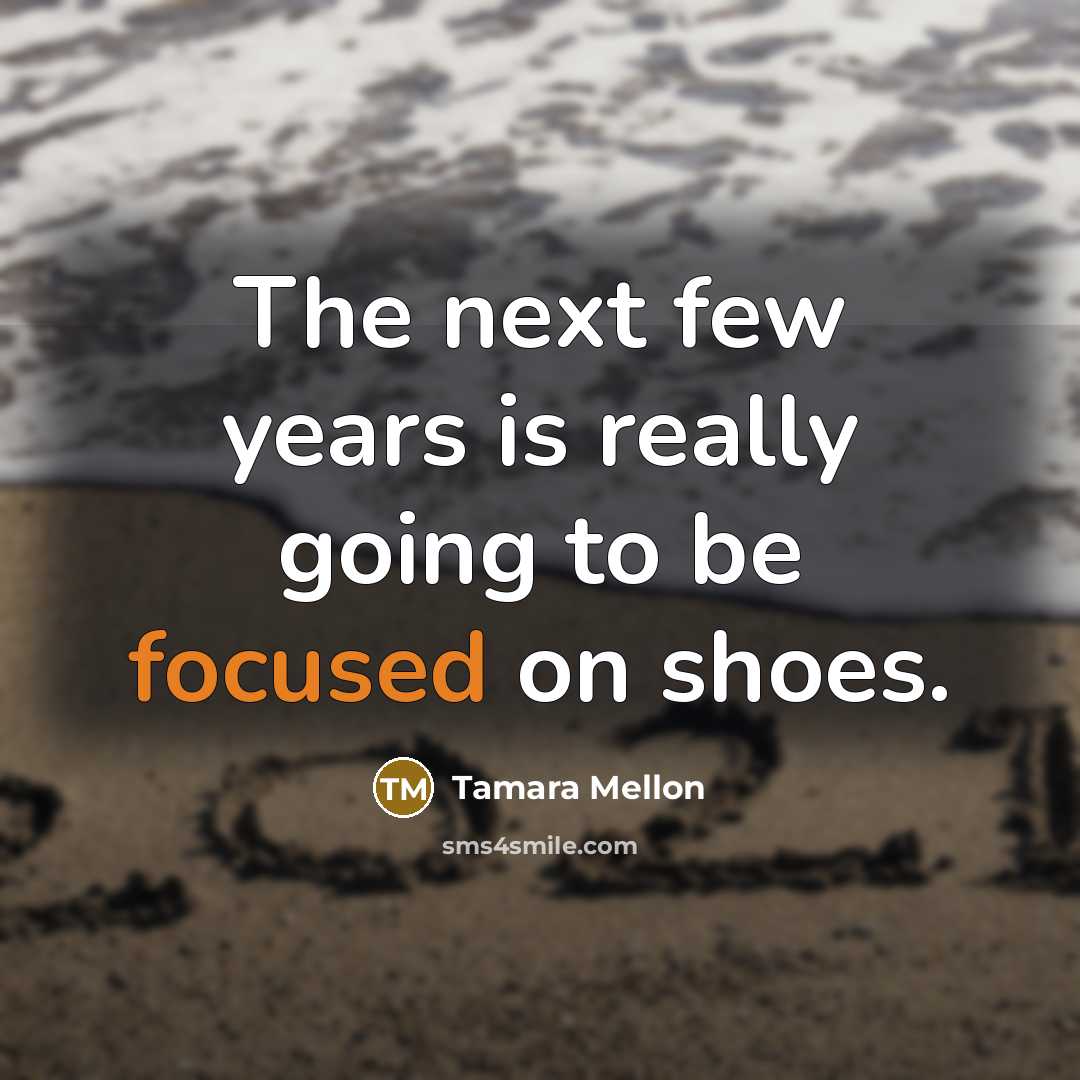 “The next few years is really going to be focused on shoes.” quote by Tamara Mellon