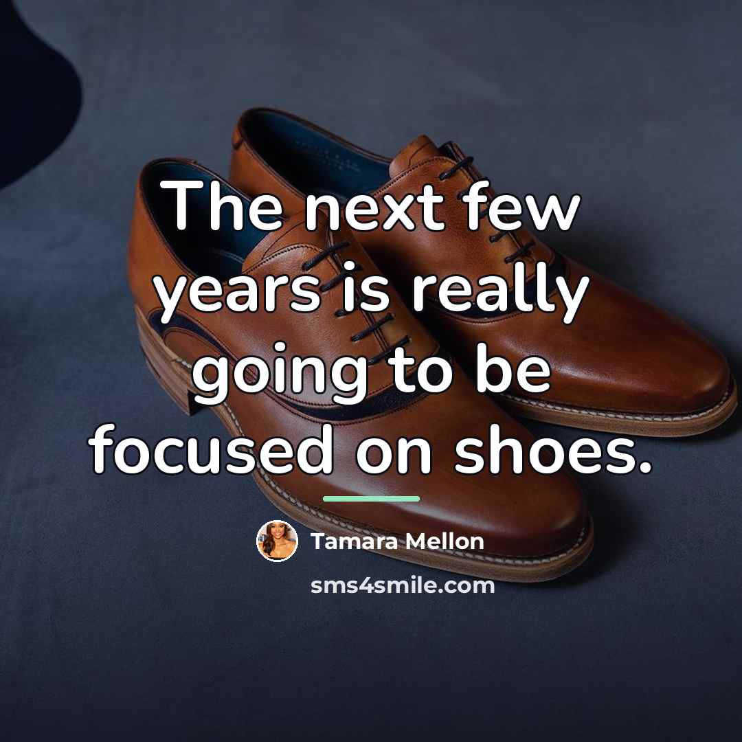 “The next few years is really going to be focused…” quote by Tamara Mellon