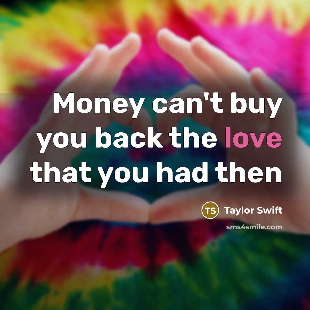 “Money can't buy you back the love that you had…” quote by Taylor Swift