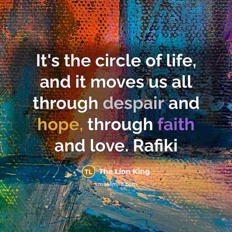 “It's the circle of life, and it moves us all…” quote by The Lion King