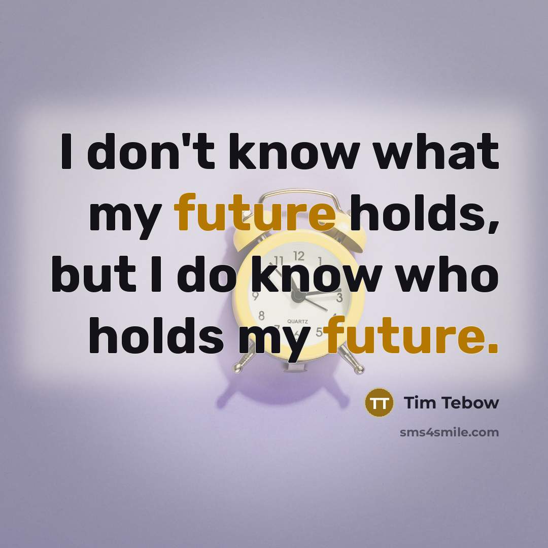 “I don't know what my future holds, but I do know who holds my future.” quote by Tim Tebow