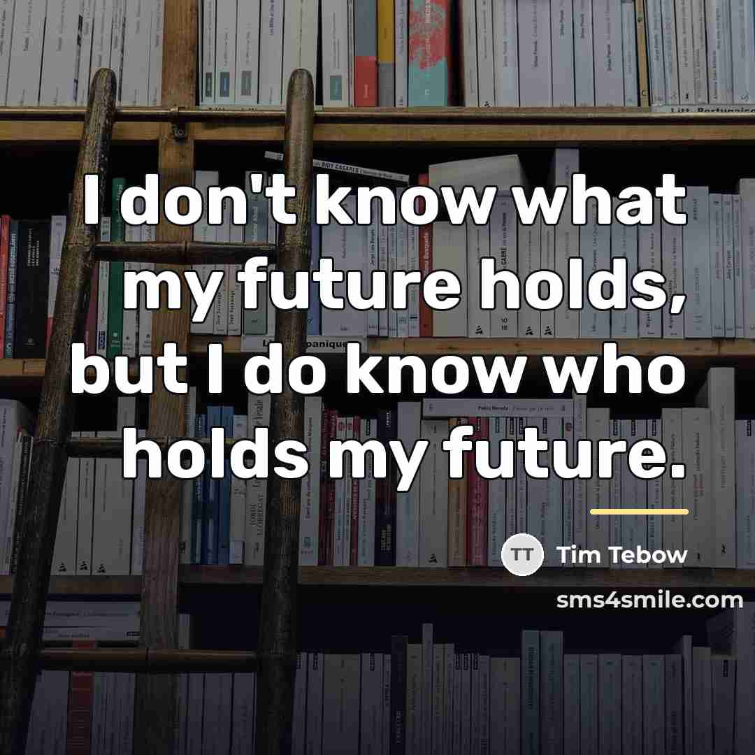 “I don't know what my future holds, but I do…” quote by Tim Tebow