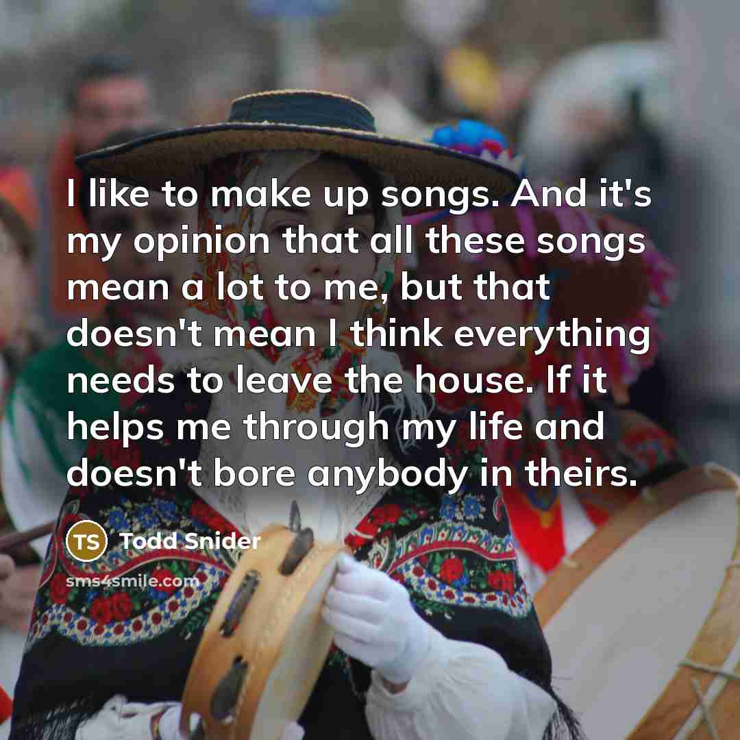 “I like to make up songs. And it's my opinion…” quote by Todd Snider