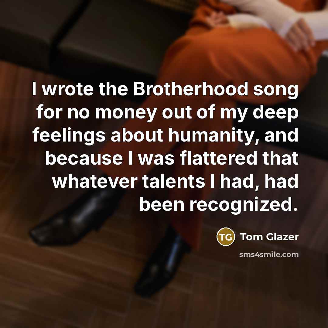 “I wrote the Brotherhood song for no money out of…” quote by Tom Glazer