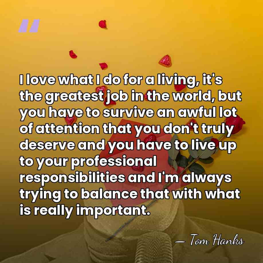 I love what I do for a living, it's the greatest job&hellip; - Tom Hanks