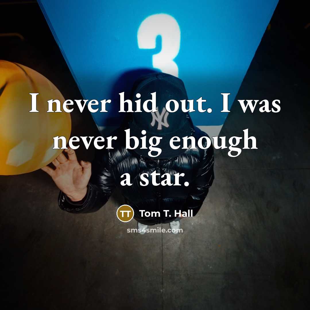 “I never hid out. I was never big enough a…” quote by Tom T. Hall
