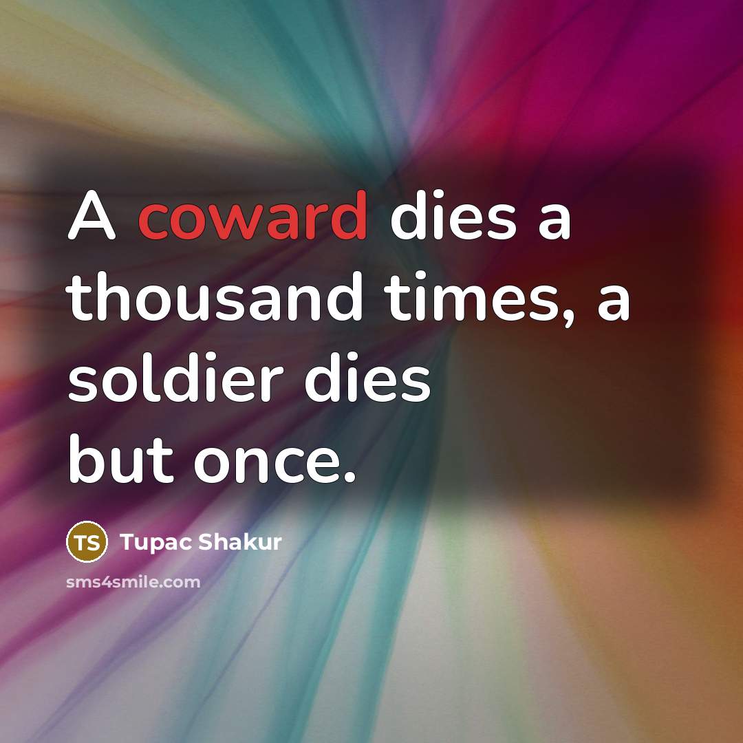 “A coward dies a thousand times, a soldier dies but…” quote by Tupac Shakur