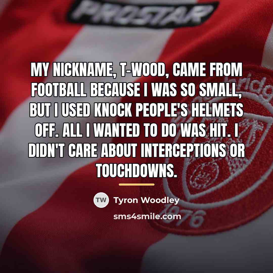“My nickname, T-Wood, came from football because I was so…” quote by Tyron Woodley