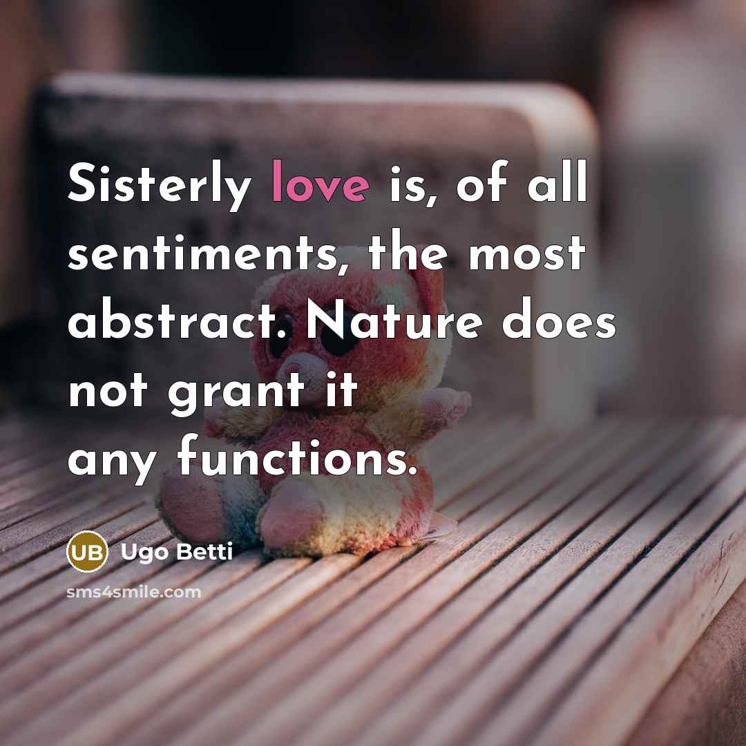 “Sisterly love is, of all sentiments, the most abstract. Nature…” quote by Ugo Betti