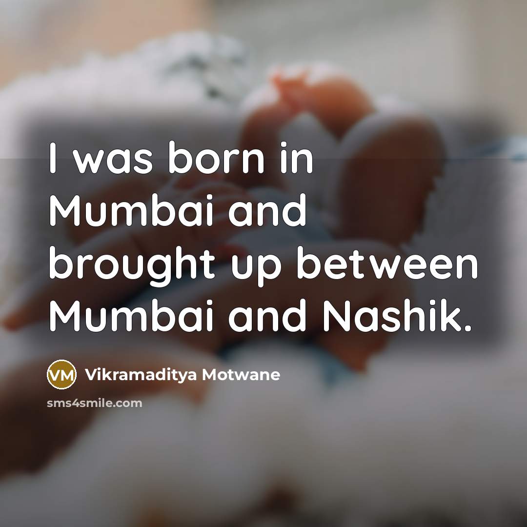 “I was born in Mumbai and brought up between Mumbai…” quote by Vikramaditya Motwane