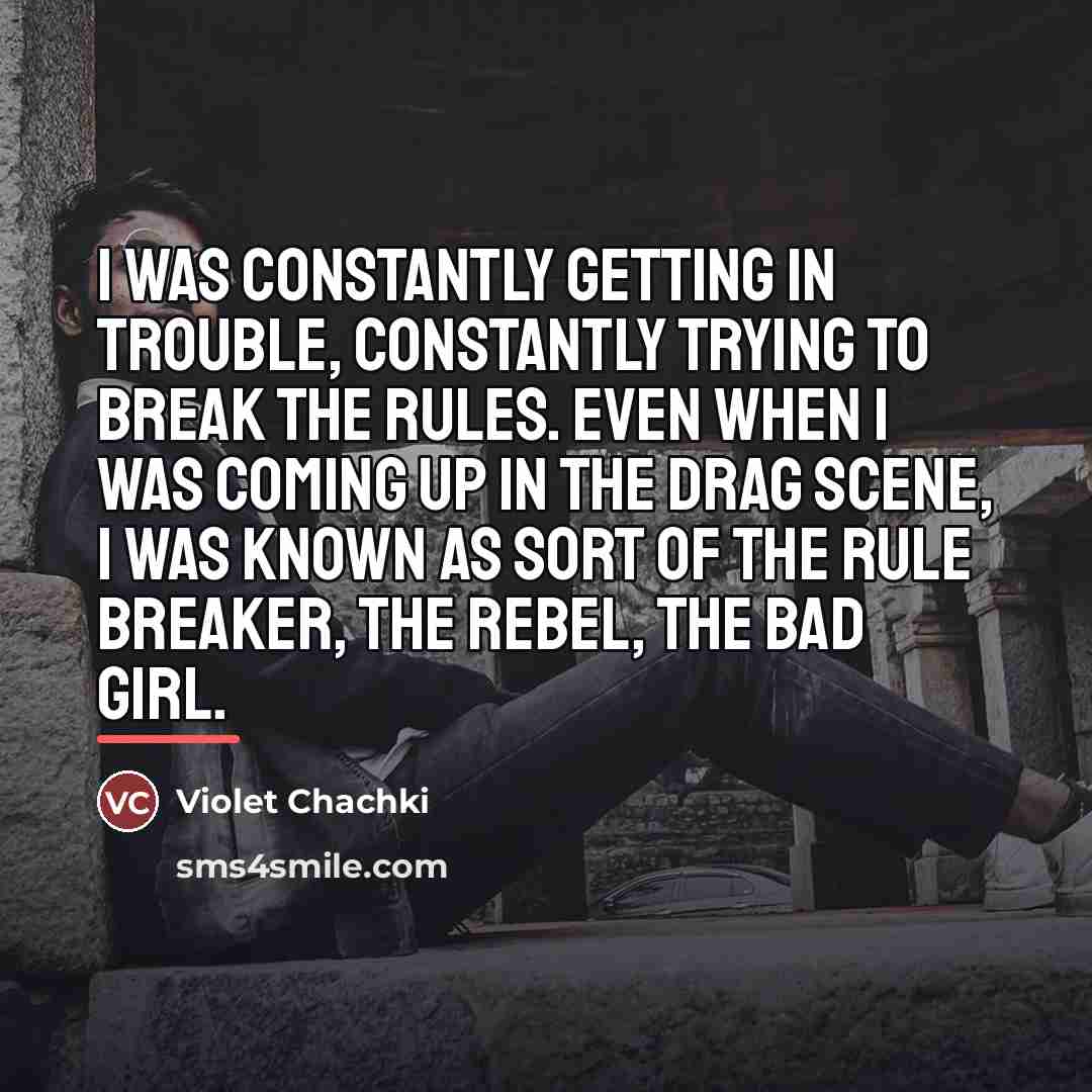 “I was constantly getting in trouble, constantly trying to break…” quote by Violet Chachki
