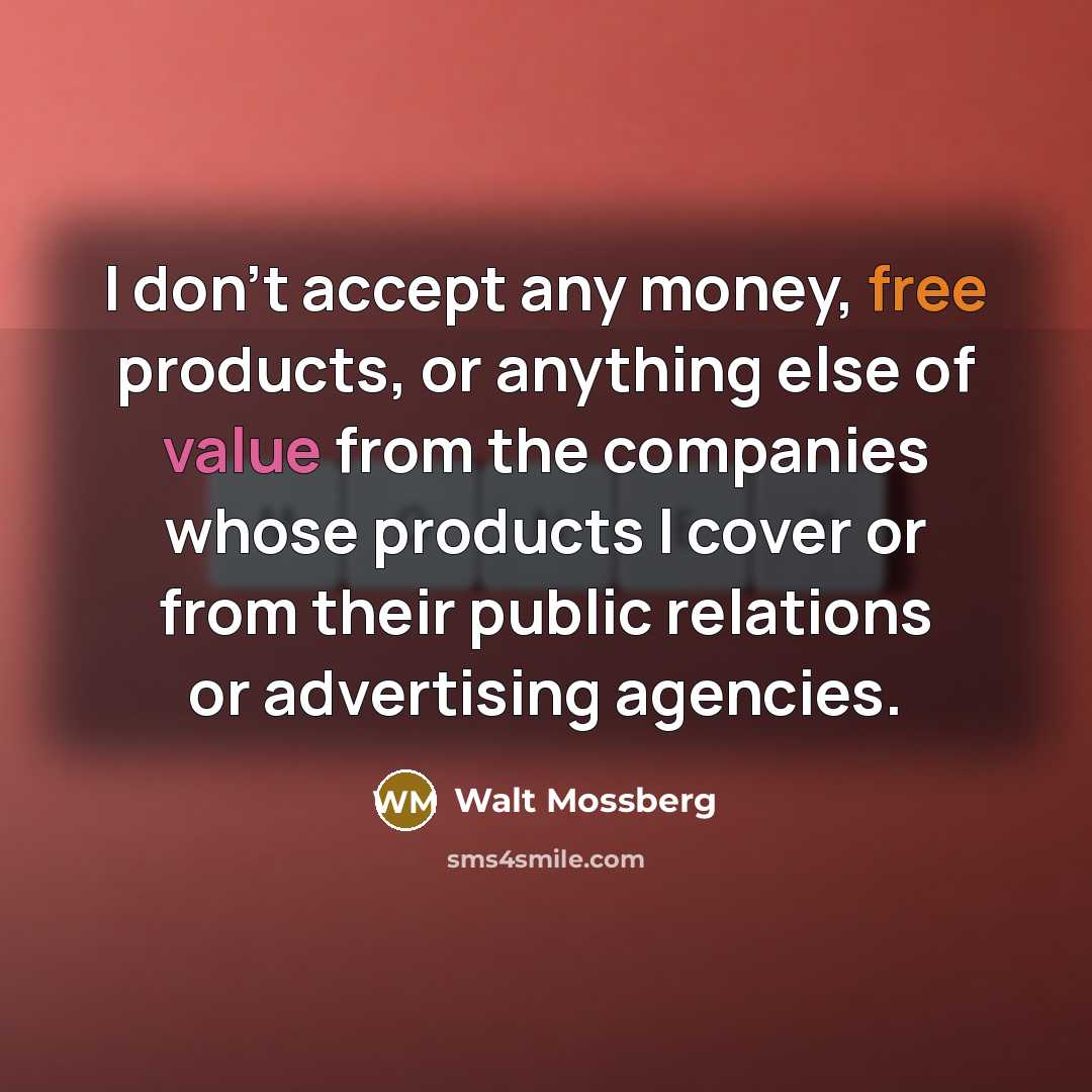 “I don't accept any money, free products, or anything else…” quote by Walt Mossberg