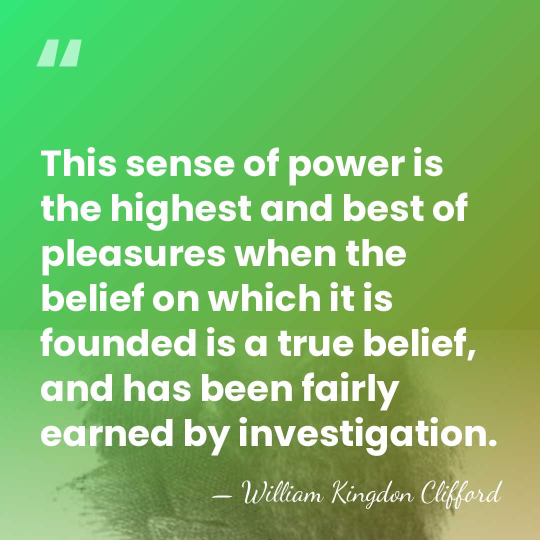 This sense of power is the highest and best of pleasures when&hellip; - William Kingdon Clifford