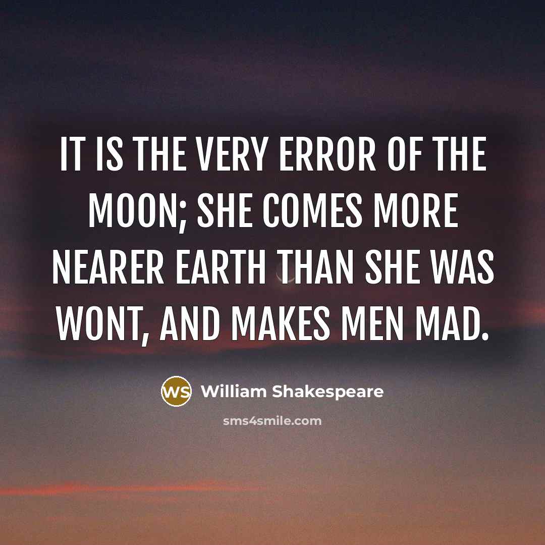 “It is the very error of the moon; She comes…” quote by William Shakespeare