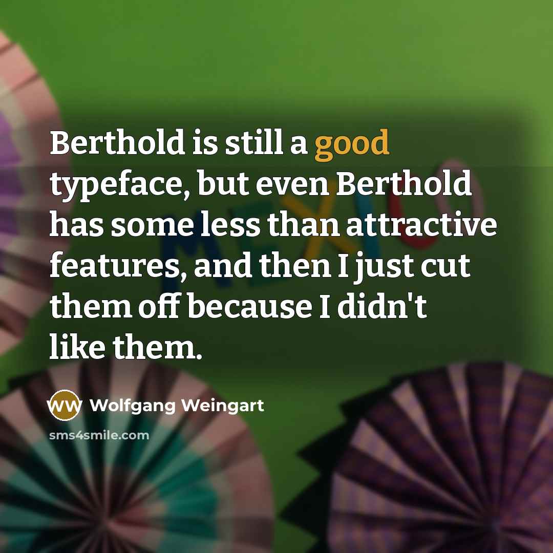 “Berthold is still a good typeface, but even Berthold has…” quote by Wolfgang Weingart