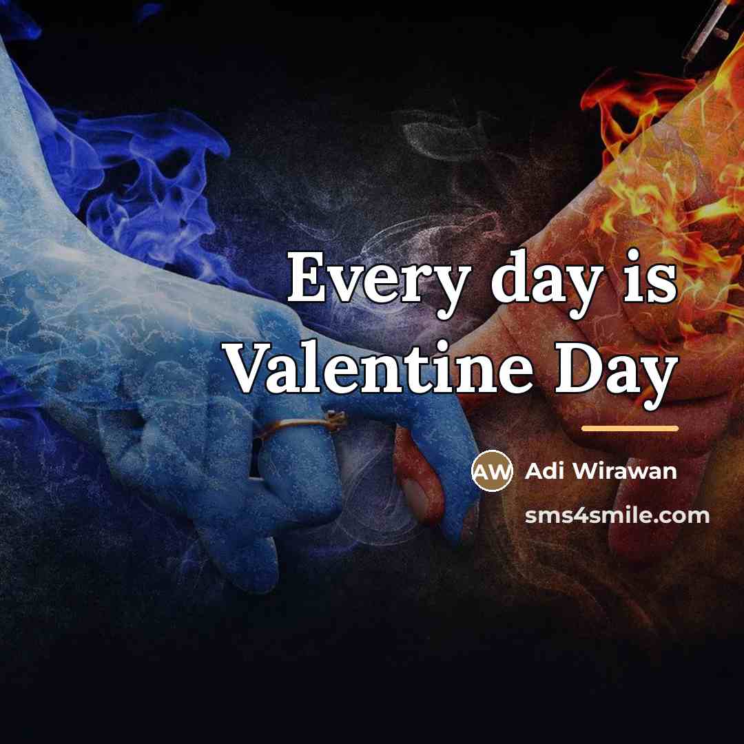 “Every day is Valentine Day…” quote by Adi Wirawan