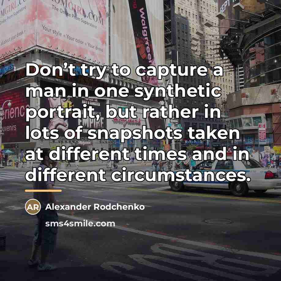 “Don’t try to capture a man in one synthetic portrait,…” quote by Alexander Rodchenko