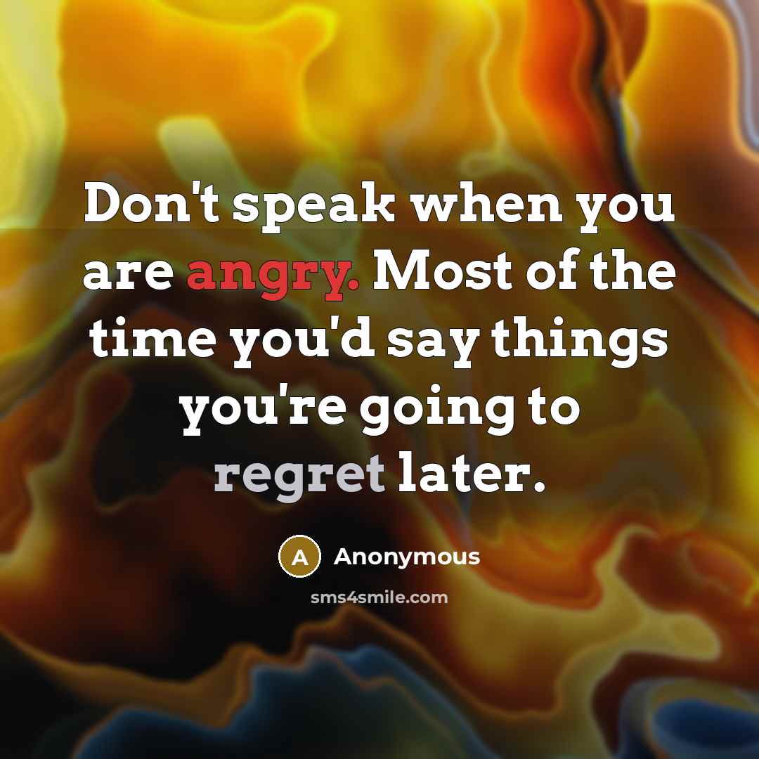 “Don't speak when you are angry. Most of the time…” quote by Anonymous