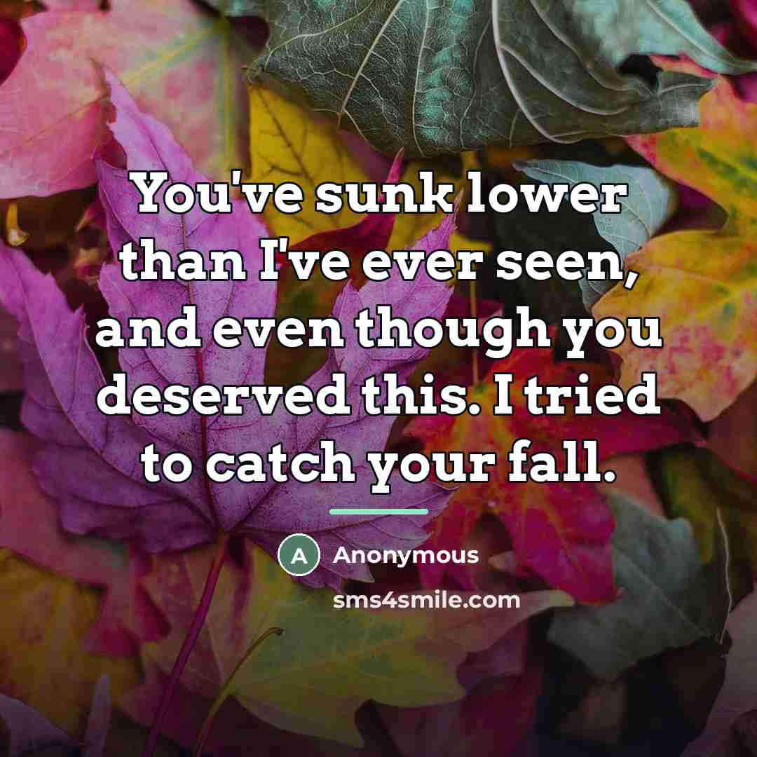 “You've sunk lower than I've ever seen, and even though…” quote by Anonymous