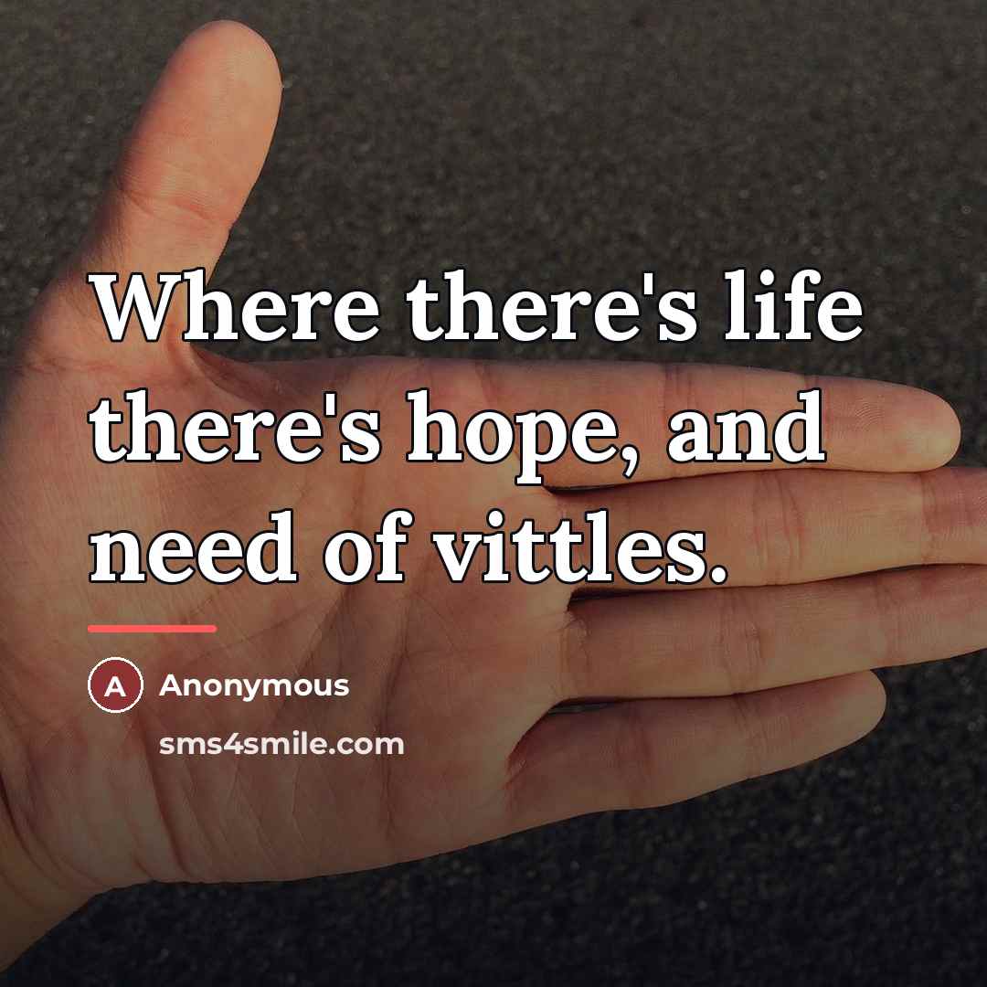 “Where there's life there's hope, and need of vittles.…” quote by Anonymous