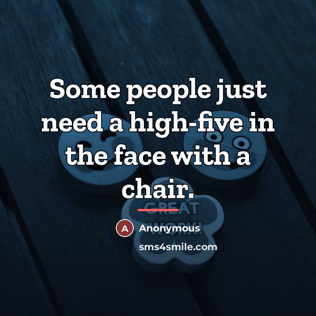 “Some people just need a high-five in the face with…” quote by Anonymous