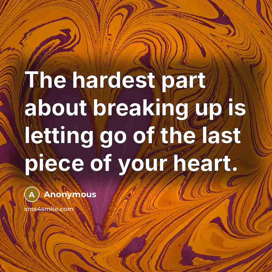 “The hardest part about breaking up is letting go of…” quote by Anonymous