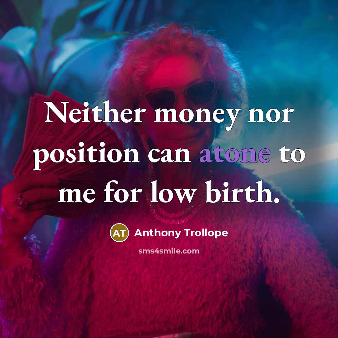 “Neither money nor position can atone to me for low…” quote by Anthony Trollope
