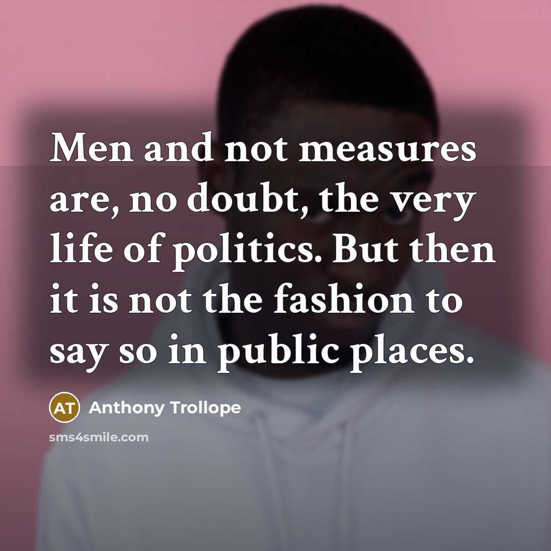 “Men and not measures are, no doubt, the very life…” quote by Anthony Trollope