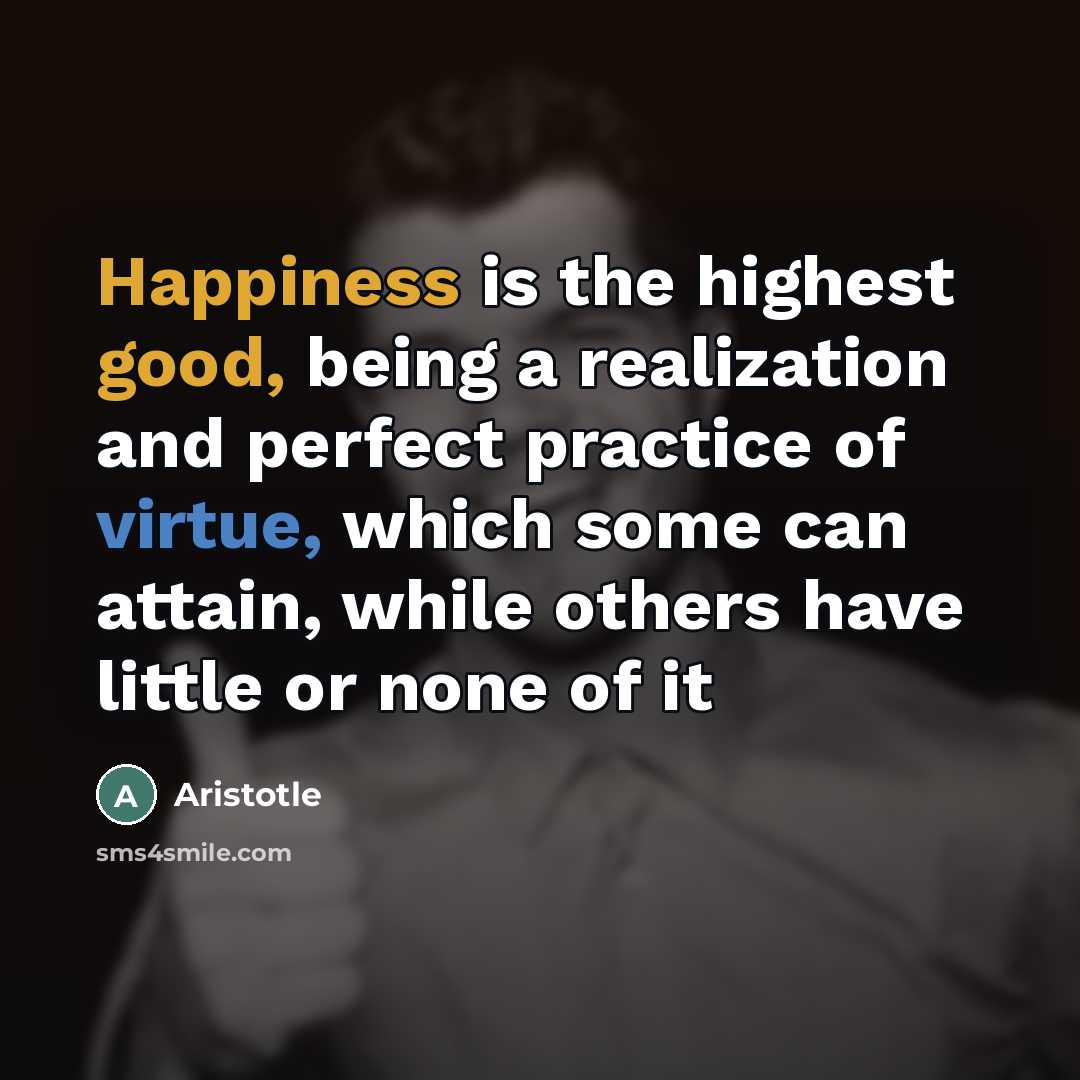 “Happiness is the highest good, being a realization and perfect…” quote by Aristotle