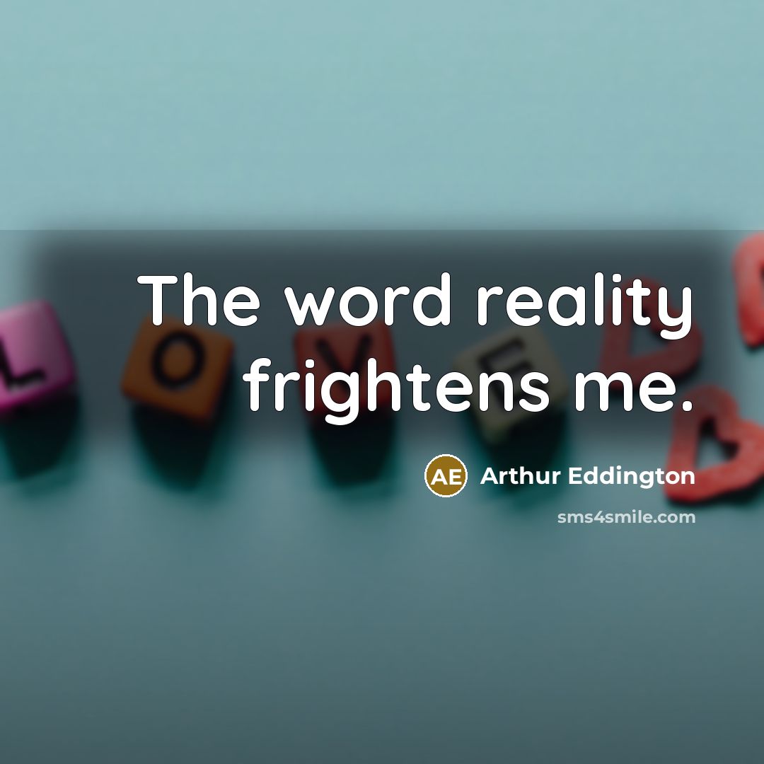 “The word reality frightens me.…” quote by Arthur Eddington