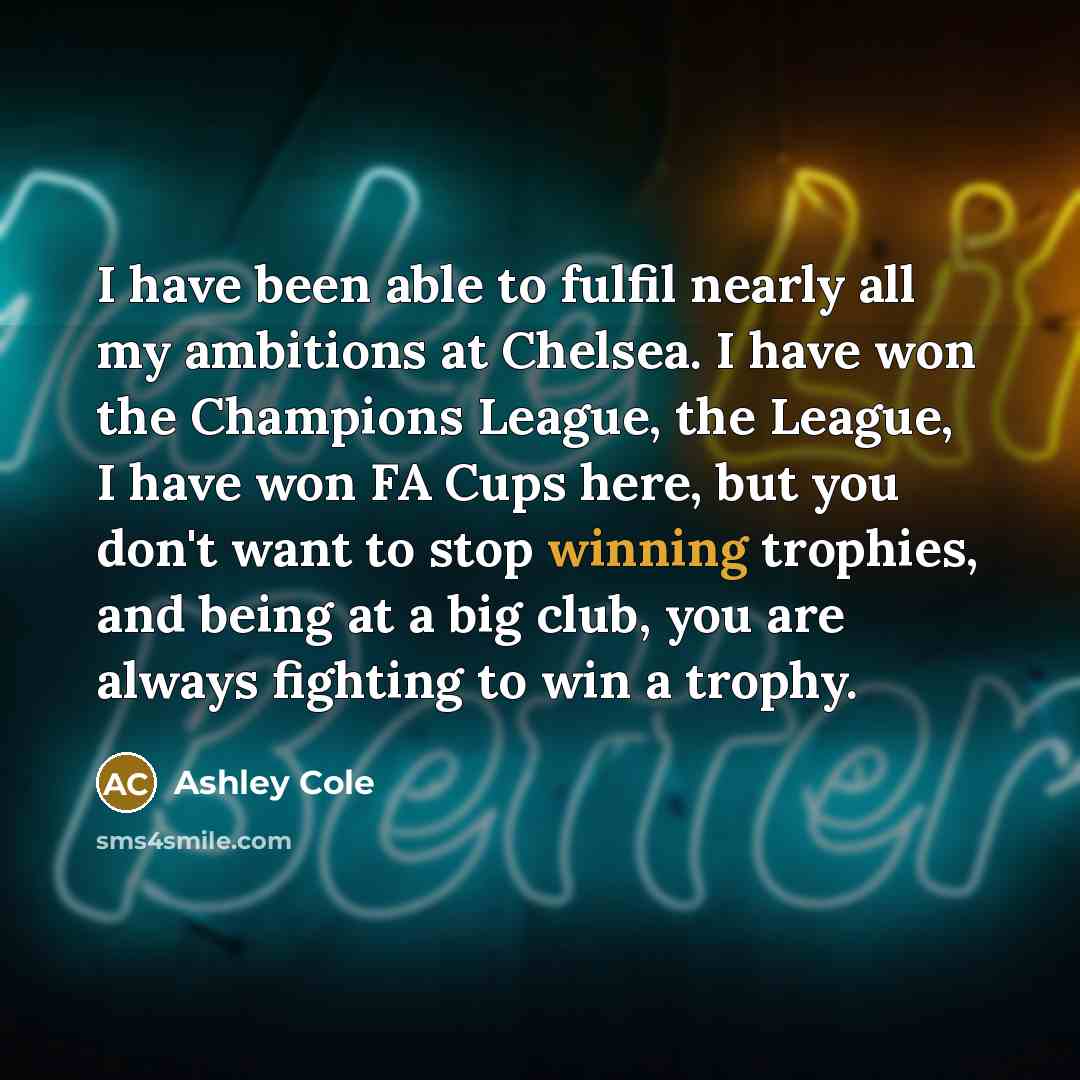 “I have been able to fulfil nearly all my ambitions…” quote by Ashley Cole