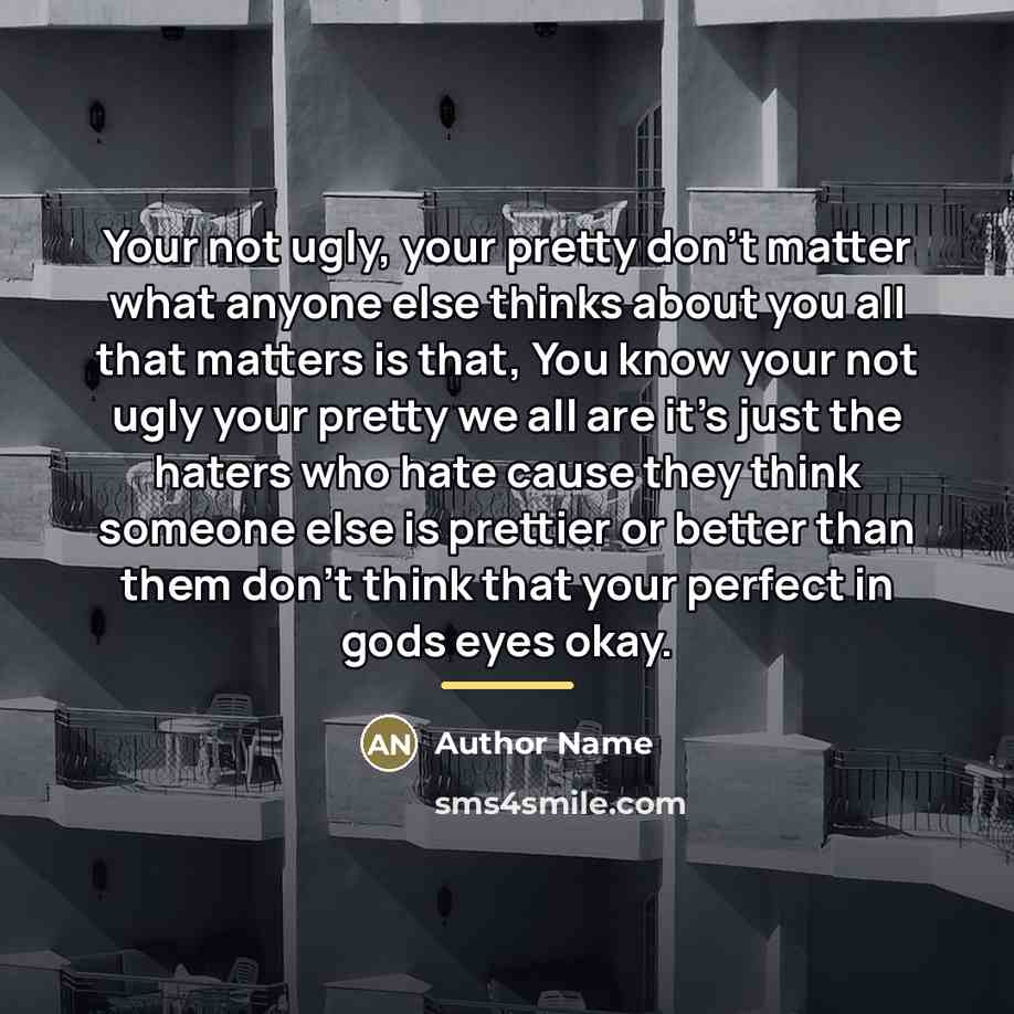 “Your not ugly, your pretty don't matter what anyone else…” quote by Author Name