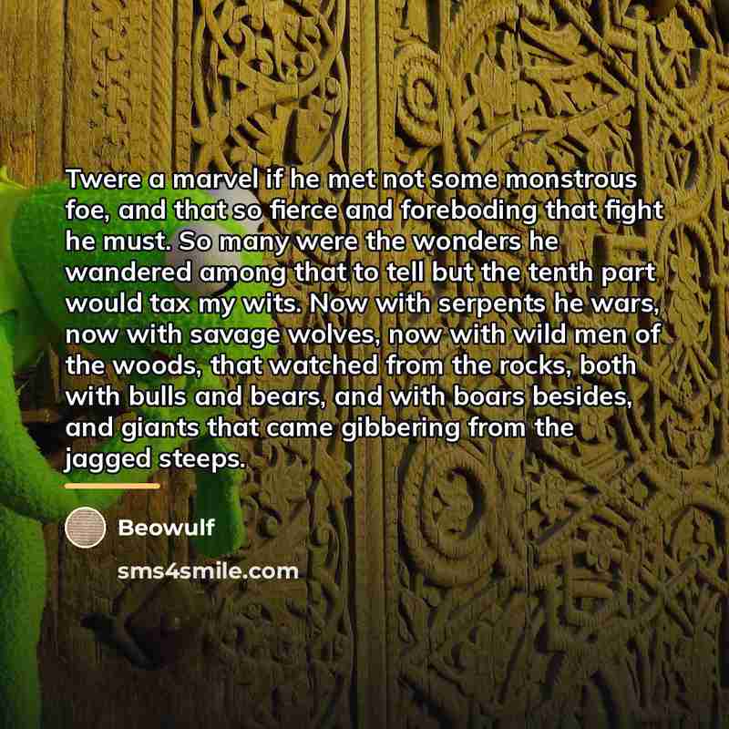 “Twere a marvel if he met not some monstrous foe,…” quote by Beowulf