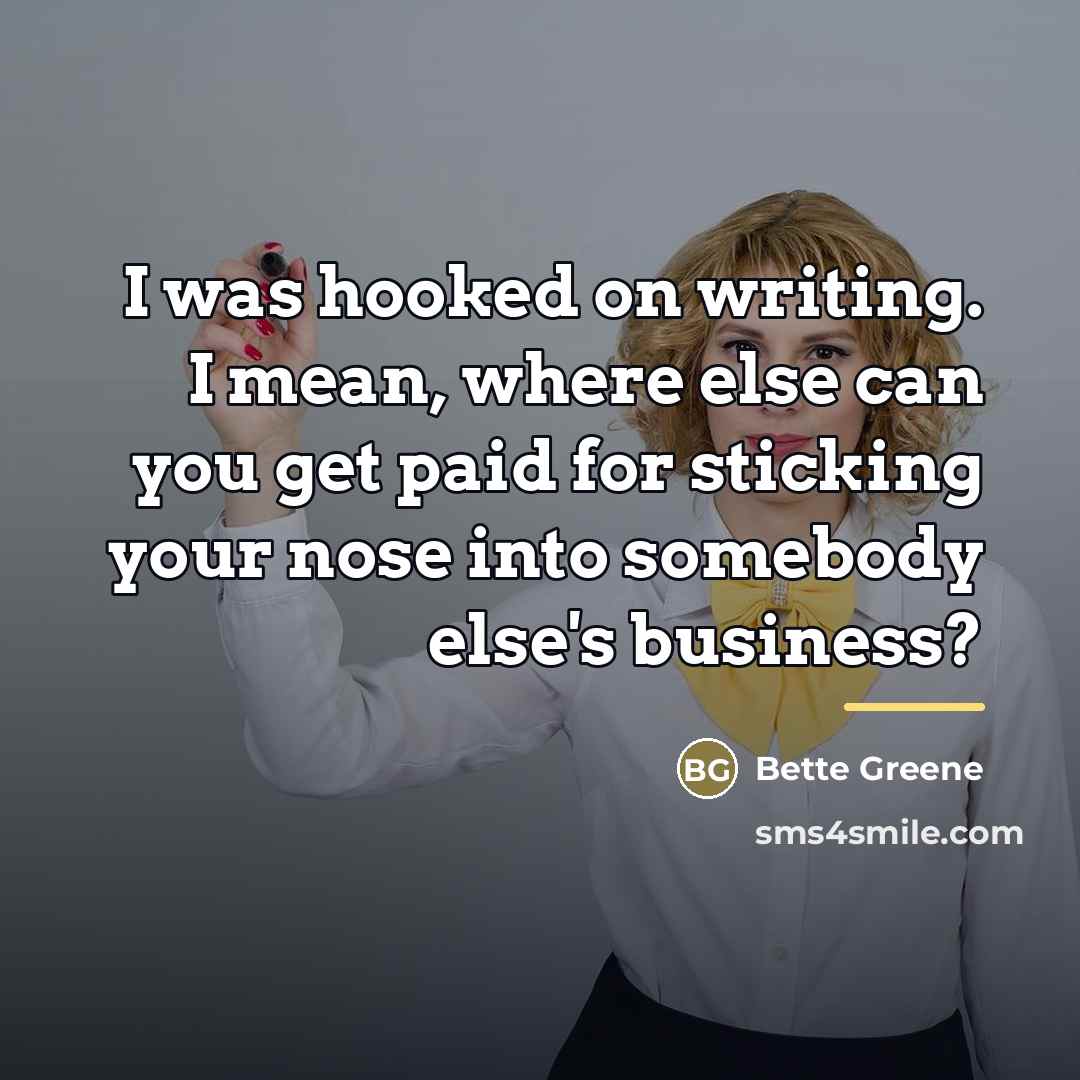 “I was hooked on writing. I mean, where else can…” quote by Bette Greene