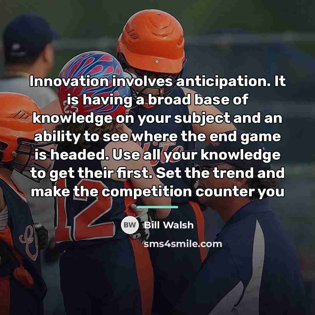 “Innovation involves anticipation. It is having a broad base of…” quote by Bill Walsh