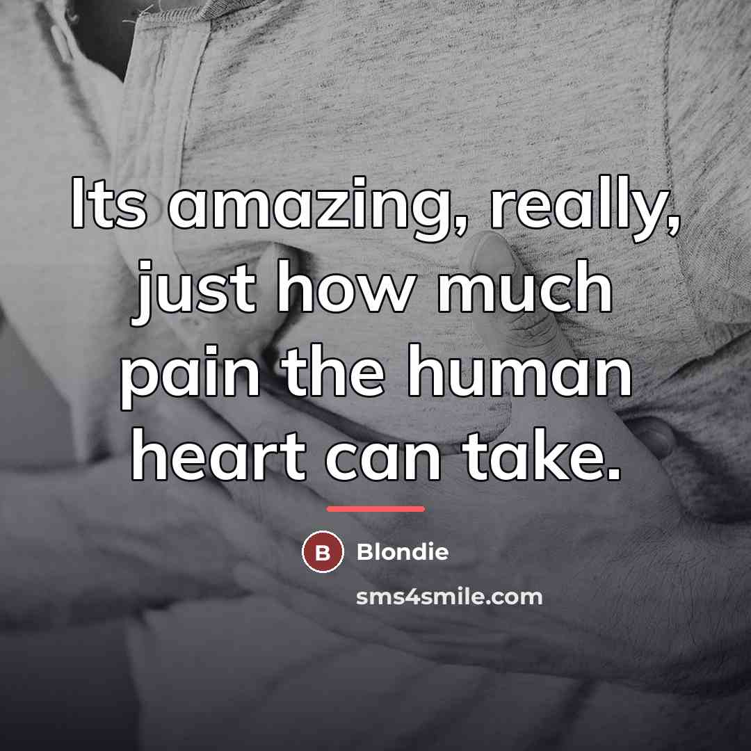 “Its amazing, really, just how much pain the human heart…” quote by Blondie