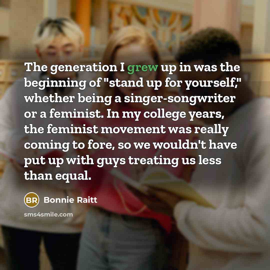 “The generation I grew up in was the beginning of…” quote by Bonnie Raitt