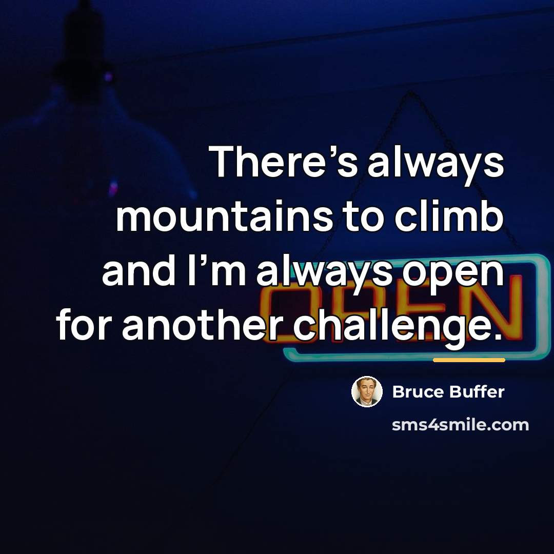 “There's always mountains to climb and I'm always open for…” quote by Bruce Buffer
