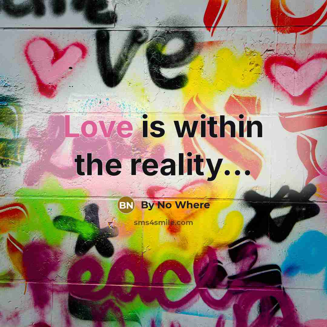 “Love is within the reality...…” quote by By No Where
