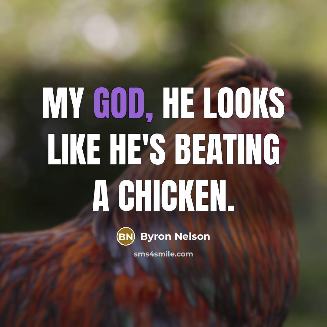“My God, he looks like he's beating a chicken.…” quote by Byron Nelson