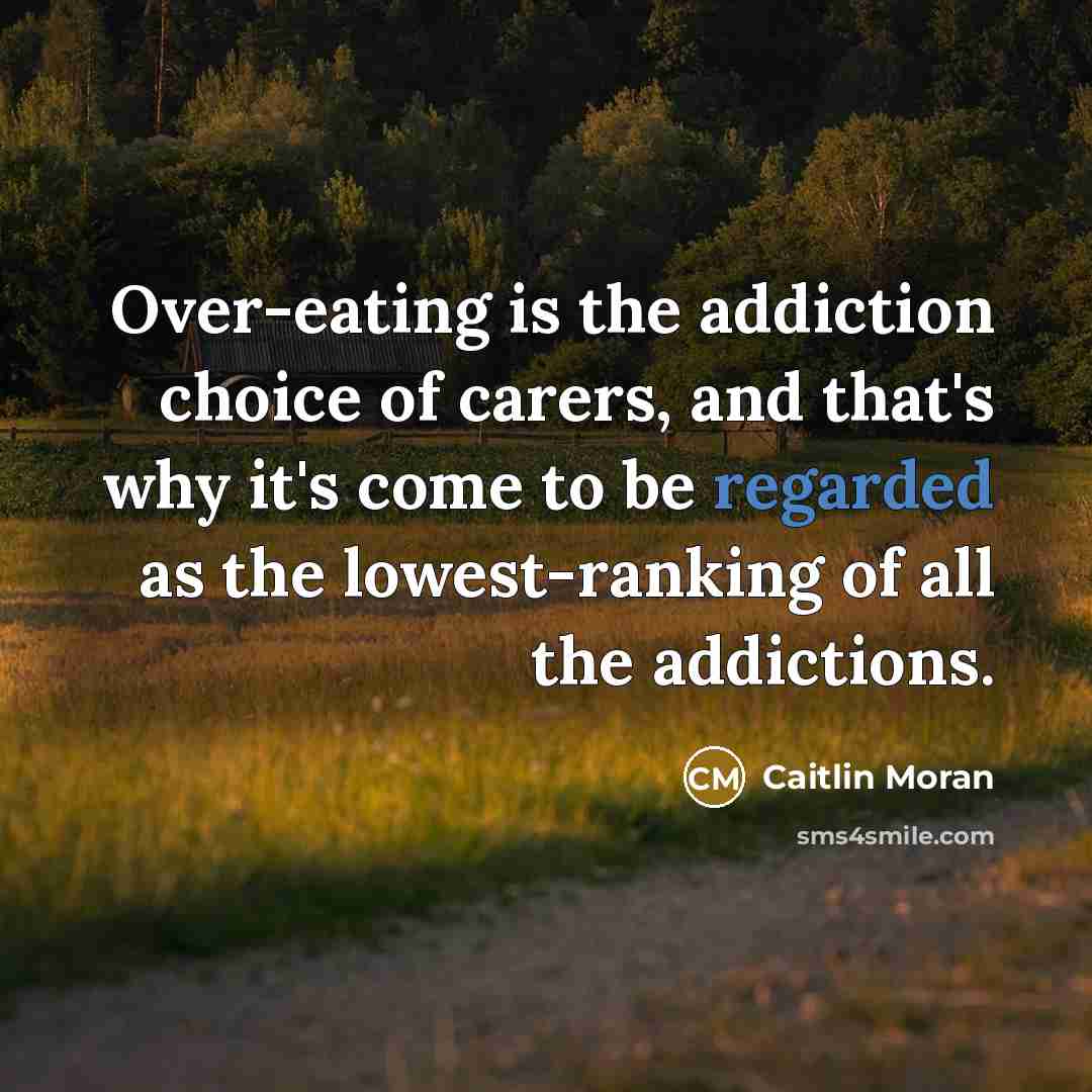 “Over-eating is the addiction choice of carers, and that's why…” quote by Caitlin Moran