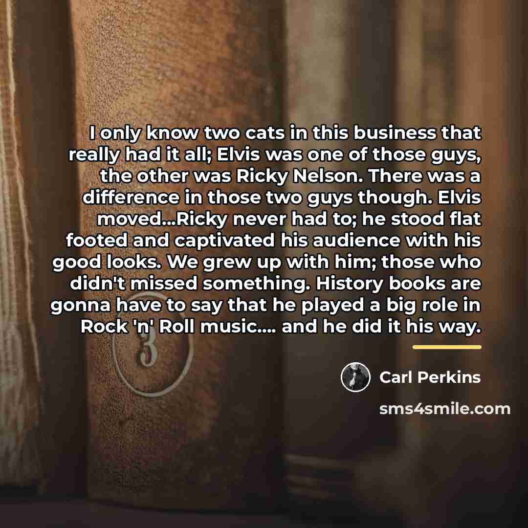 “I only know two cats in this business that really…” quote by Carl Perkins