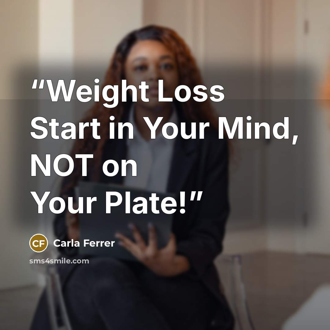 “Weight Loss Start in Your Mind, NOT on Your Plate!” quote by Carla Ferrer