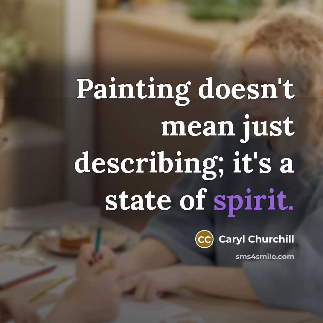 “Painting doesn't mean just describing; it's a state of spirit.” quote by Caryl Churchill