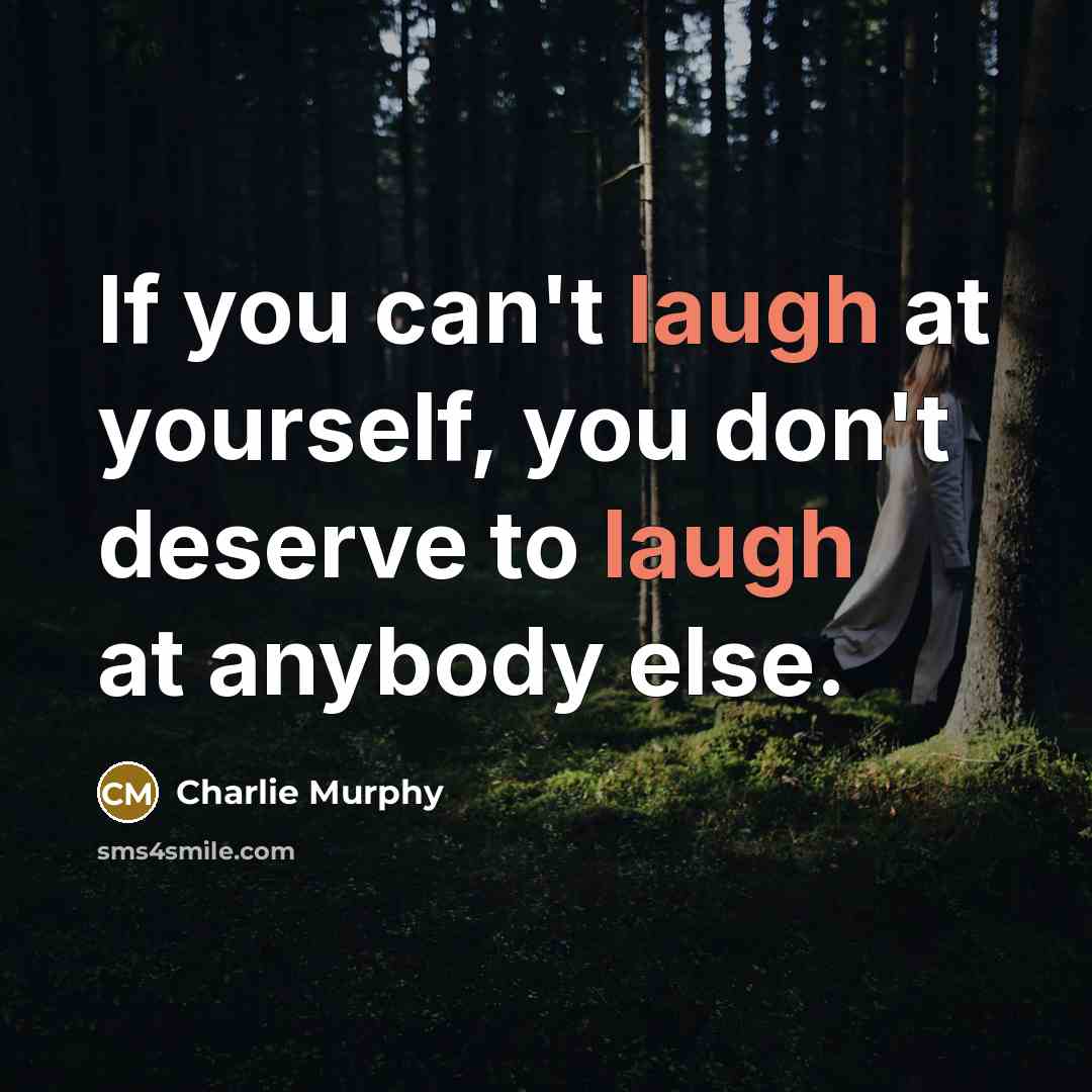“If you can't laugh at yourself, you don't deserve to…” quote by Charlie Murphy