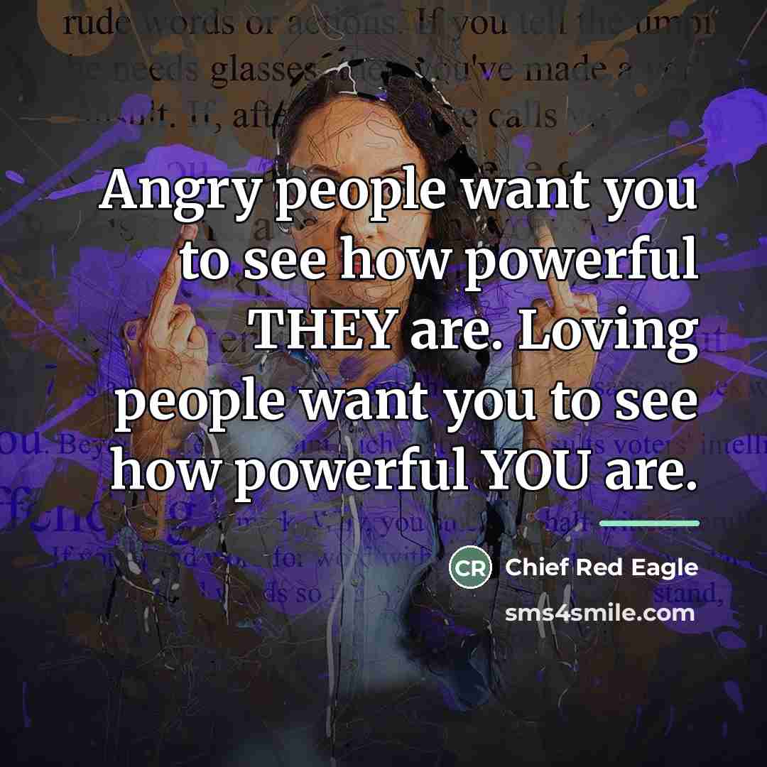 “Angry people want you to see how powerful THEY are.…” quote by Chief Red Eagle
