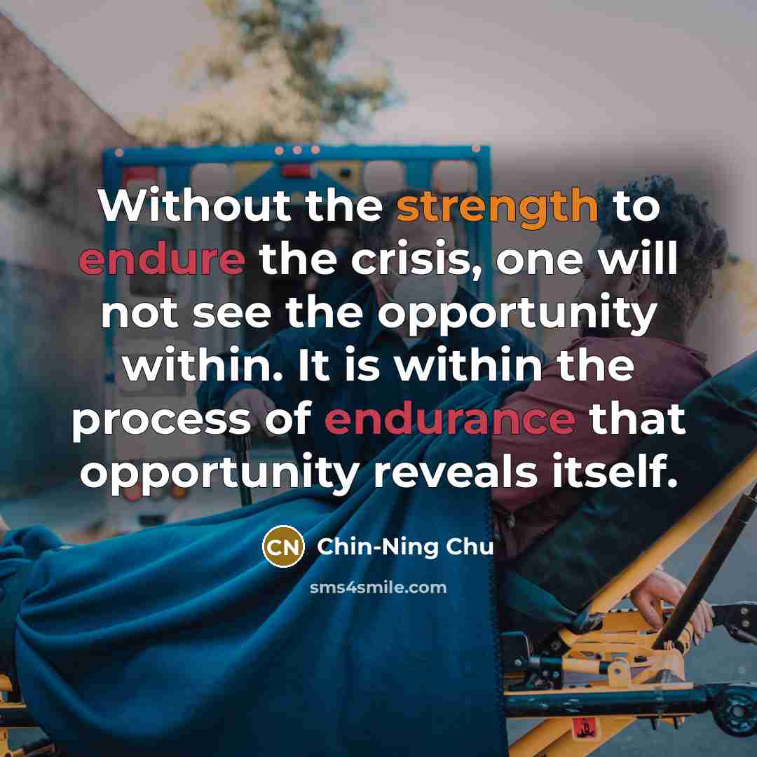 “Without the strength to endure the crisis, one will not…” quote by Chin-Ning Chu